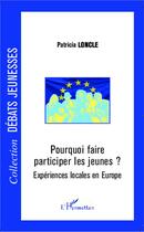 Couverture du livre « Pourquoi faire participer les jeunes ? ; expériences locales en Europe » de Patricia Loncle aux éditions L'harmattan