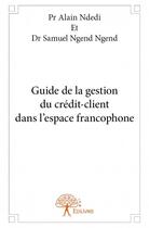 Couverture du livre « Guide de la gestion du crédit-client dans l'espace francophone » de Ndedi Alain et Samuel Ngend Ngend aux éditions Edilivre