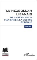 Couverture du livre « Le Hezbollan libanais ; de la révolution iranienne à la guerre syrienne » de Didier Leroy aux éditions L'harmattan