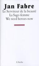 Couverture du livre « Le serviteur de la beauté ; la sage-femme ; we need heroes now » de Jan Fabre aux éditions L'arche