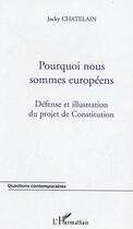 Couverture du livre « Pourquoi nous sommes europeens - defense et illustration du projet de constitution » de Jacky Chatelain aux éditions L'harmattan