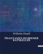 Couverture du livre « PHANTASIEN IM BREMER RATSKELLER » de Wilhelm Hauff aux éditions Culturea