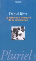 Couverture du livre « Le Maghreb A L'Epreuve De La Colonisation » de Daniel Rivet aux éditions Pluriel
