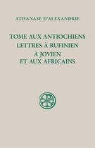Couverture du livre « Tome aux Antiochiens : lettres à Rufinien, à Jovien et aux Africains » de Athanase D' Alexandrie aux éditions Cerf