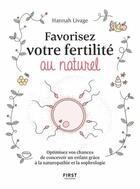 Couverture du livre « Favorisez votre fertilité au naturel ; optimisez vos chances de concevoir un enfant avec la naturopathie et la sophrologie » de Hannah Livage aux éditions First
