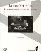 Couverture du livre « La parole et le lieu ; le cinéma selon Manoel de Oliveira » de Pur aux éditions Pu De Rennes