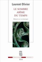Couverture du livre « Le sombre abîme du temps ; mémoire et archéologie » de Laurent Olivier aux éditions Seuil