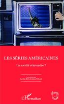 Couverture du livre « Les séries américaines ; la société réinventée ? » de Aurelie Biot et Alexis Pichard aux éditions L'harmattan
