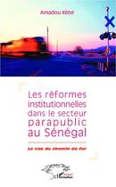 Couverture du livre « Les réformes institutionnelles dans le secteur parapublic au Sénégal ; le cas du chemin de fer » de Amadou Kebe aux éditions L'harmattan