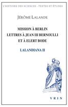Couverture du livre « Mission a berlin lettres a jean iii bernoulli et a elert bode » de Jerome La Lande aux éditions Vrin