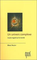 Couverture du livre « Un univers complexe ; pour en finir avec le matérialisme et la science Meccano » de Marc Halevy aux éditions Oxus