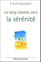 Couverture du livre « Le long chemin vers la serenite » de Andre Daigneault aux éditions Emmanuel