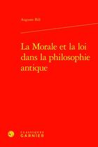 Couverture du livre « La Morale et la Loi dans la philosophie antique » de Auguste Bill aux éditions Classiques Garnier