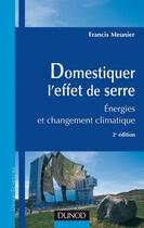 Couverture du livre « Domestiquer l'effet de serre ; énergies et changement climatique (2e édition) » de Francis Meunier aux éditions Dunod