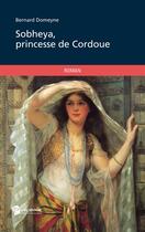 Couverture du livre « Sobheya, princesse de Cordoue » de Domeyne Bernard aux éditions Publibook