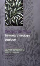 Couverture du livre « Oeuvres complètes t.5 ; éléments d'idéologie ; logique » de Destutt De Tracy aux éditions Vrin