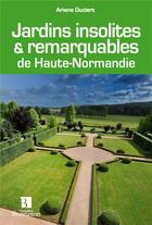 Couverture du livre « Jardins insolites et remarquables de Haute-Normandie » de Arianne Duclert aux éditions Bonneton