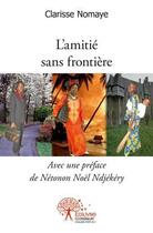 Couverture du livre « L amitie sans frontiere - avec une preface de netonon noel ndjekery » de Nomaye Clarisse aux éditions Edilivre
