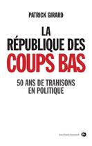 Couverture du livre « La république des coups bas ; 50 ans de trahisons en politique » de Patrick Girard aux éditions Jean-claude Gawsewitch