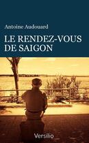 Couverture du livre « Le rendez-vous de Saïgon » de Antoine Audouard aux éditions Versilio
