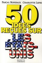 Couverture du livre « 50 idées reçues sur les Etats-Unis » de Boniface-P+Lepri-C aux éditions Hachette Litteratures