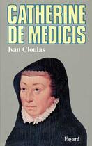 Couverture du livre « Catherine de Médicis » de Ivan Cloulas aux éditions Fayard