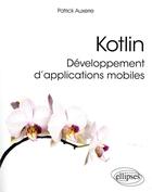 Couverture du livre « Kotlin ; développement d'applications mobiles » de Patrick Auxerre aux éditions Ellipses
