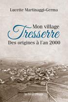 Couverture du livre « Mon village Tresserre des origines à l'an 2000 » de Lucette Martinaggi-Germa aux éditions Presses Litteraires