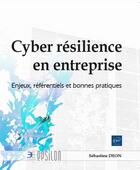 Couverture du livre « Cyber résilience en entreprise : enjeux, réferentiels et bonnes pratiques » de Sebastien Deon aux éditions Eni