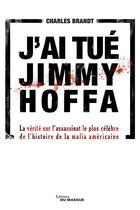 Couverture du livre « J'ai tué Jimmy Hoffa ; la vérité sur l'assassinat le plus célèbre de l'histoire de la mafia américaine » de Charles Brandt aux éditions Editions Du Masque