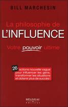 Couverture du livre « La philosophie de l'influence - votre pouvoir ultime » de Bill Marchesin aux éditions Beliveau