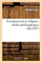 Couverture du livre « Enseignement et religion : etudes philosophiques » de Georges Lyon aux éditions Hachette Bnf