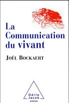 Couverture du livre « La communication du vivant ; de la bactérie à Internet » de Joel Bockaert aux éditions Odile Jacob