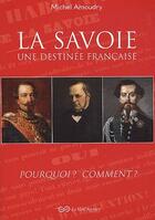 Couverture du livre « La savoie une destinee francaise pourquoi ? comment ? » de Michel Amoudry aux éditions Le Vieil Annecy