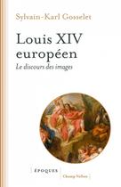 Couverture du livre « Louis xiv europeen - le discours des images » de Gosselet S-K. aux éditions Champ Vallon