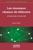 Couverture du livre « Les nouveaux réseaux de télécoms ; entreprises et sécurité » de Daniel Battu aux éditions Iste