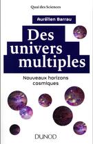 Couverture du livre « Des univers multiples ; nouveaux horizons cosmiques (2e édition) » de Aurelien Barrau aux éditions Dunod