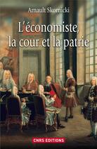 Couverture du livre « L'économiste, la cour et la patrie » de Arnault Skornicki aux éditions Cnrs