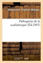 Couverture du livre « Pathogenie de la scarlatinepar » de Heidenreich F W. aux éditions Hachette Bnf
