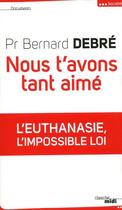 Couverture du livre « Nous t'avons tant aimé ; l'euthanasie, l'impossible loi » de Bernard Debre aux éditions Le Cherche-midi