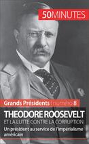 Couverture du livre « Theodore Roosevelt et la lutte contre la corruption : un président au service de l'impérialisme américain » de Jeremy Rocteur aux éditions 50 Minutes