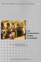 Couverture du livre « Les constructions locales du politique » de Bourdarias Francoise aux éditions Pu Francois Rabelais
