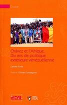 Couverture du livre « Chavez et l'Afrique ; dix ans de politique extérieure venézuelienne » de Camille Forite aux éditions Éditions De L'iheal