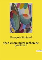 Couverture du livre « Que visera notre recherche positive ? » de Francois Simiand aux éditions Shs Editions