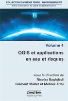 Couverture du livre « Utilisation de QGIS en télédétection t.4 ; QGIS et applications en eau et risques » de Nicolas Baghdadi et Mehrez Zribi et Clement Mallet aux éditions Iste
