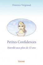 Couverture du livre « Petites confidences ; interdit aux plus de 13 ans » de Florence Vergnaud aux éditions Edilivre