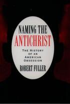Couverture du livre « Naming the Antichrist: The History of an American Obsession » de Fuller Robert C aux éditions Oxford University Press Usa