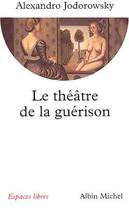 Couverture du livre « Le Théâtre de la guérison » de Alexandro Jodorowsky aux éditions Albin Michel