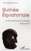 Couverture du livre « Guinée Equatoriale ; un demi siècle de terreur et de pillage ; memorandum » de Max Liniger-Goumaz aux éditions L'harmattan