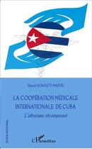 Couverture du livre « Coopération médicale internationale de Cuba ; l'altruisme recompensé » de Patrick Howlett-Martin aux éditions L'harmattan
